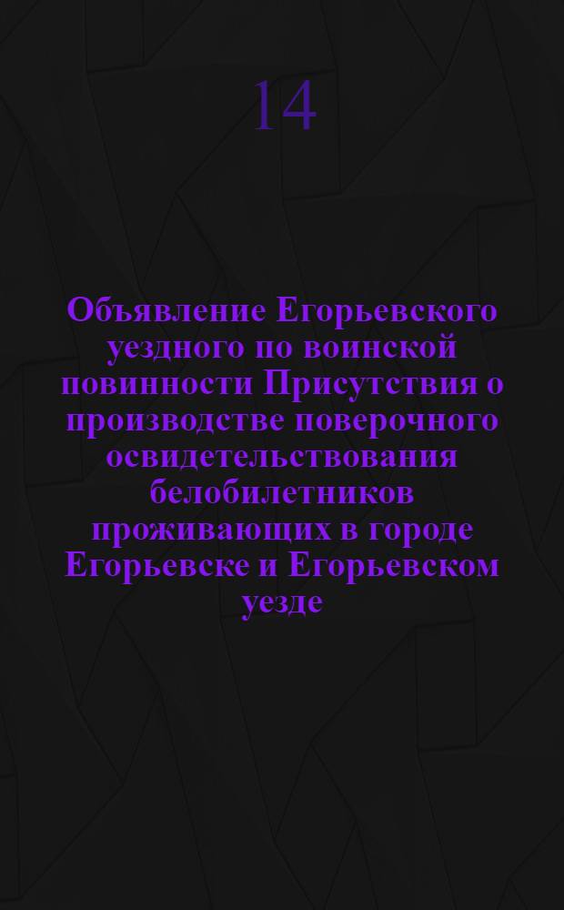 Объявление Егорьевского уездного по воинской повинности Присутствия о производстве поверочного освидетельствования белобилетников проживающих в городе Егорьевске и Егорьевском уезде