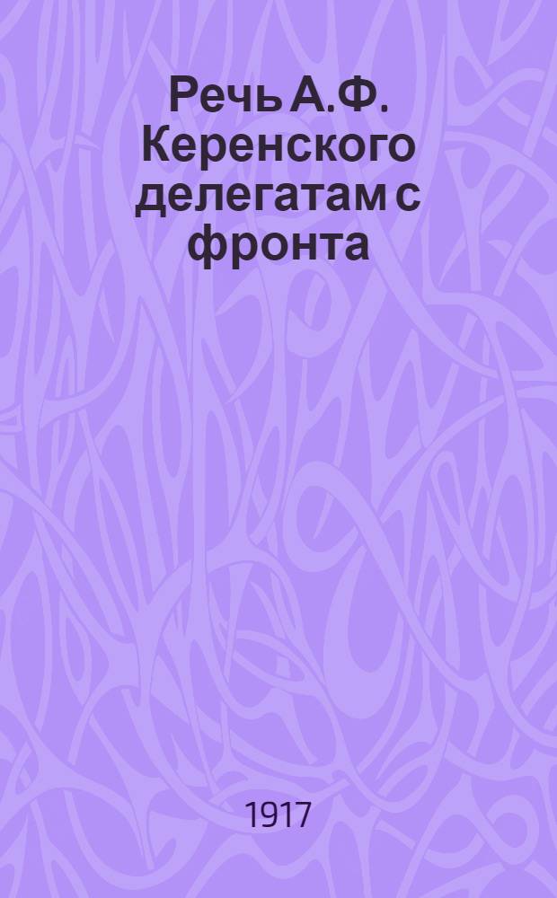 Речь А.Ф. Керенского делегатам с фронта; Речь А.И. Гучкова в Совете солдатских и рабочих депутатов / Издательство "Освобожденная Россия" № 14, 15