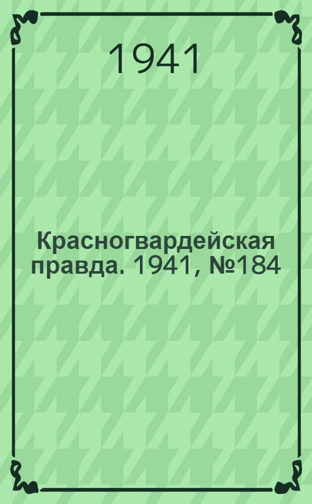 Красногвардейская правда. 1941, № 184 (2512) (6 авг.)