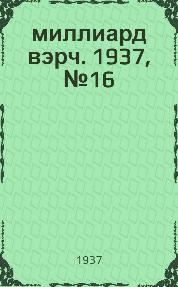 7–8 миллиард вэрч. 1937, №16 (20 февр.) : 1937, №16 (20 февр.)