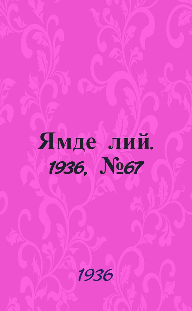 Ямде лий. 1936, №67 (20 дек.) : 1936, №67 (20 дек.)