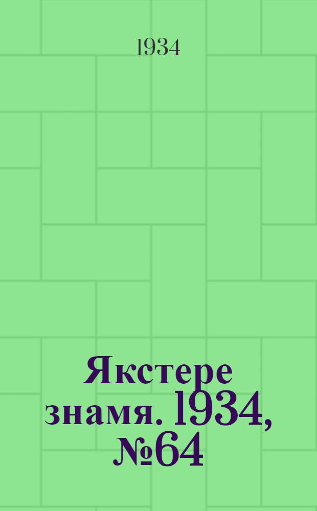 Якстере знамя. 1934, №64 (24 нояб.) : 1934, №64 (24 нояб.)