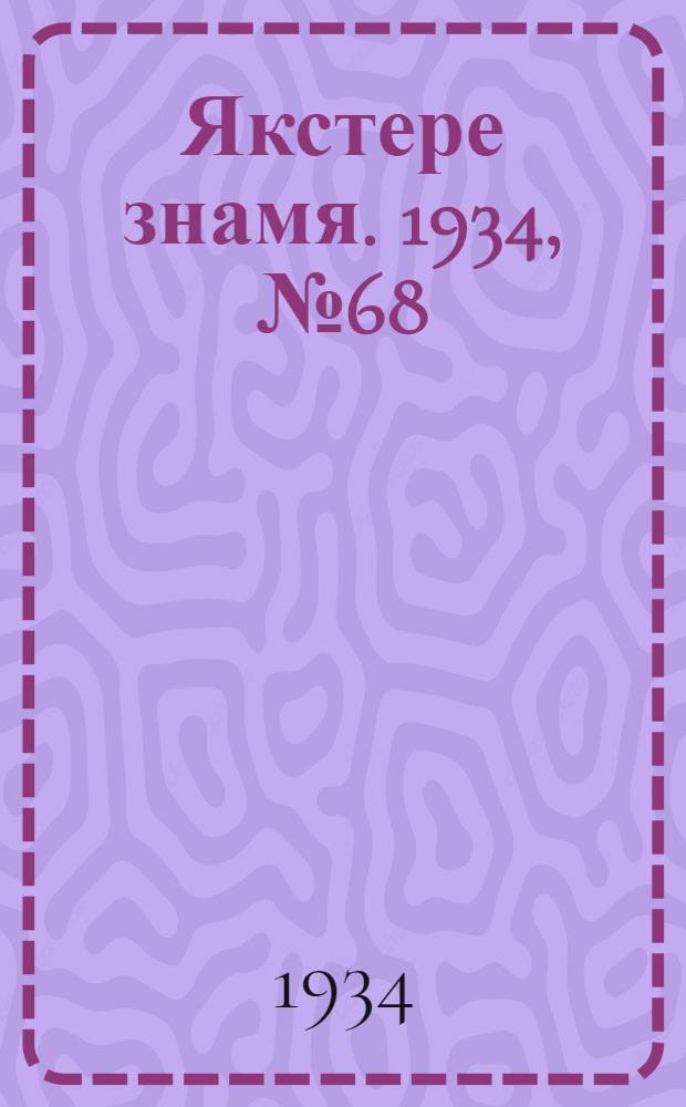 Якстере знамя. 1934, №68 (19 дек.) : 1934, №68 (19 дек.)
