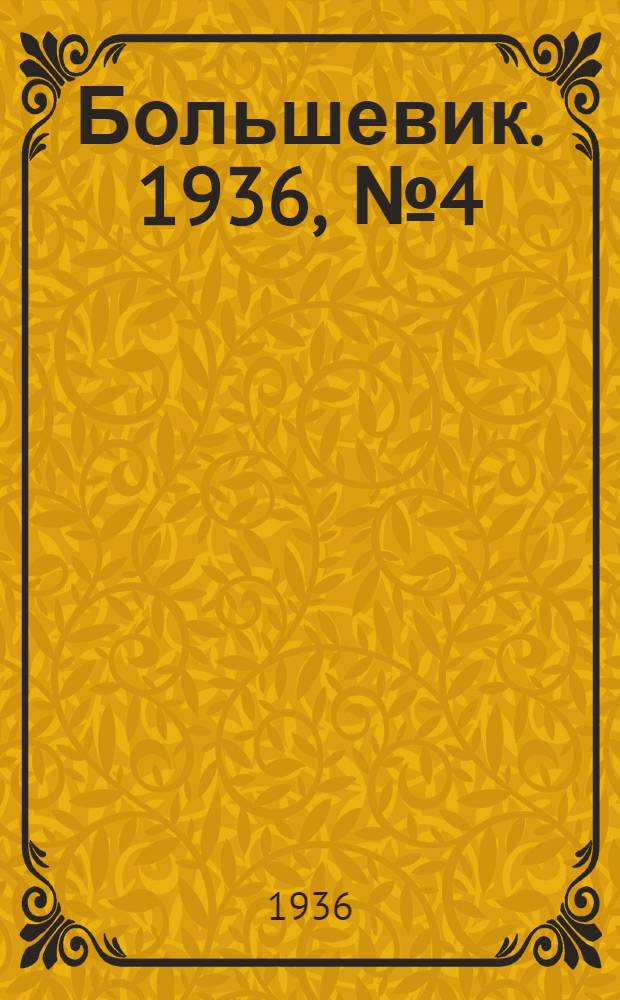 Большевик. 1936, №4 (1 февр.) : 1936, №4 (1 февр.)