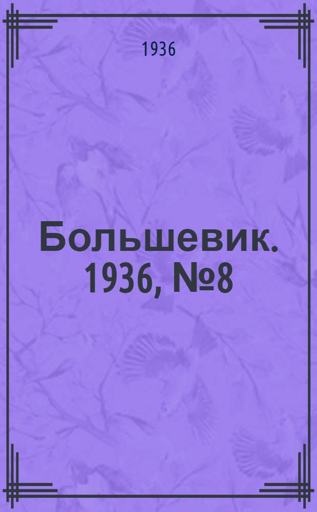 Большевик. 1936, №8 (25 марта) : 1936, №8 (25 марта)