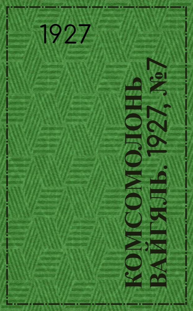 Комсомолонь вайгяль. 1927, №7 (8 мая) : 1927, №7 (8 мая)