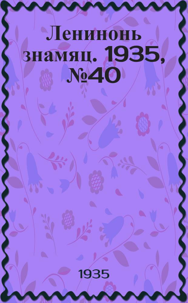 Ленинонь знамяц. 1935, №40 (13 авг.) : 1935, №40 (13 авг.)