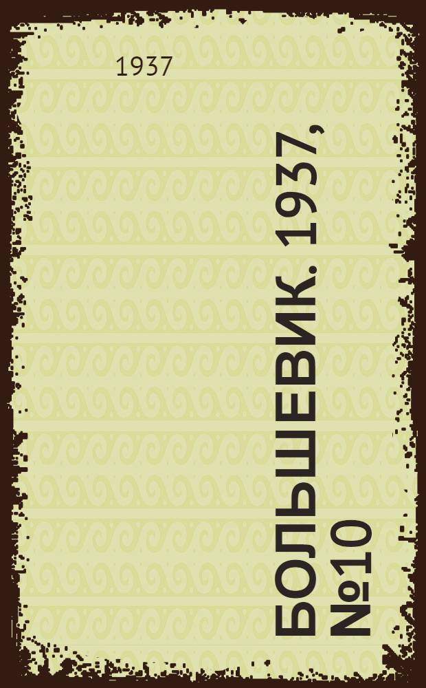 Большевик. 1937, №10 (12 мая) : 1937, №10 (12 мая)