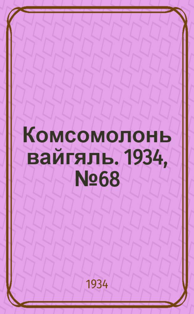 Комсомолонь вайгяль. 1934, №68 (8 окт.) : 1934, №68 (8 окт.)