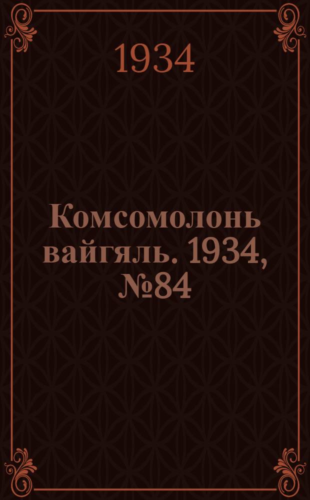 Комсомолонь вайгяль. 1934, №84 (18 дек.) : 1934, №84 (18 дек.)