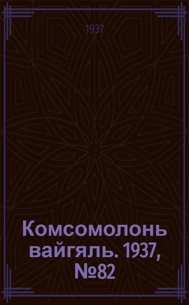 Комсомолонь вайгяль. 1937, №82 (27 июля) : 1937, №82 (27 июля)
