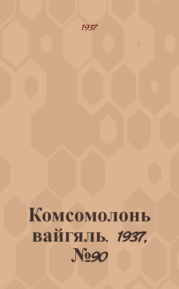 Комсомолонь вайгяль. 1937, №90 (15 авг.) : 1937, №90 (15 авг.)
