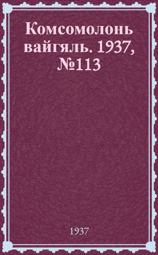 Комсомолонь вайгяль. 1937, №113 (14 окт.) : 1937, №113 (14 окт.)