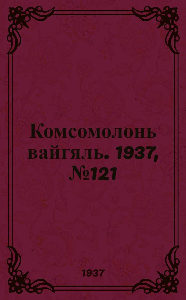 Комсомолонь вайгяль. 1937, №121 (4 нояб.) : 1937, №121 (4 нояб.)