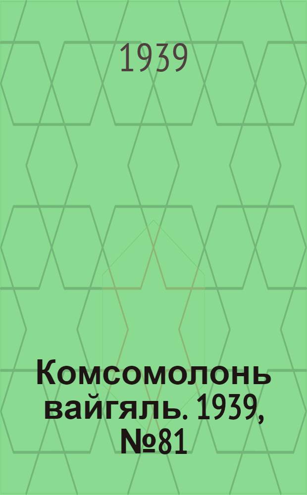 Комсомолонь вайгяль. 1939, №81 (21 мая) : 1939, №81 (21 мая)