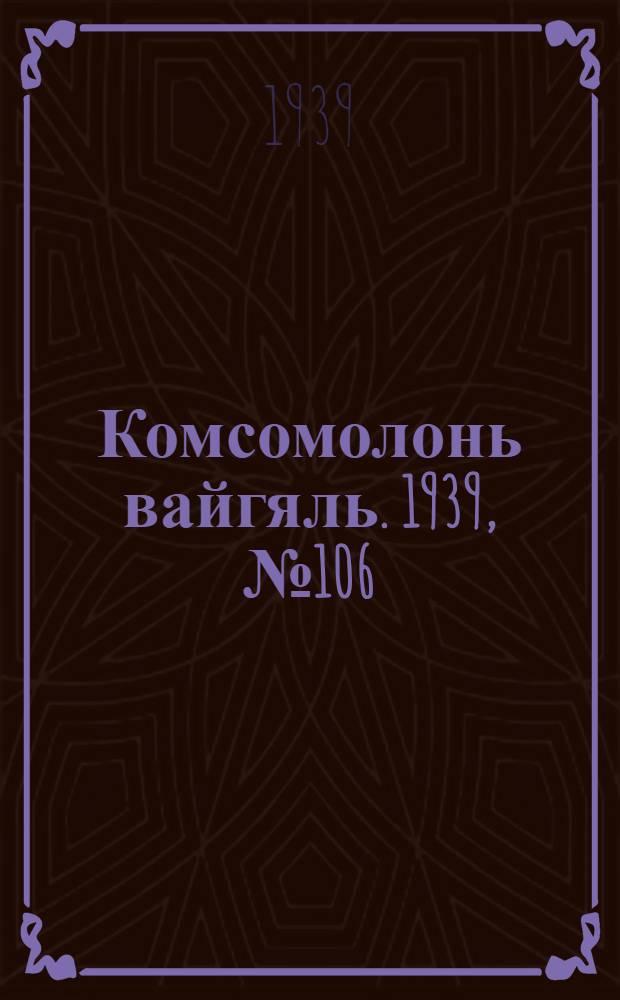 Комсомолонь вайгяль. 1939, №106 (24 июля) : 1939, №106 (24 июля)