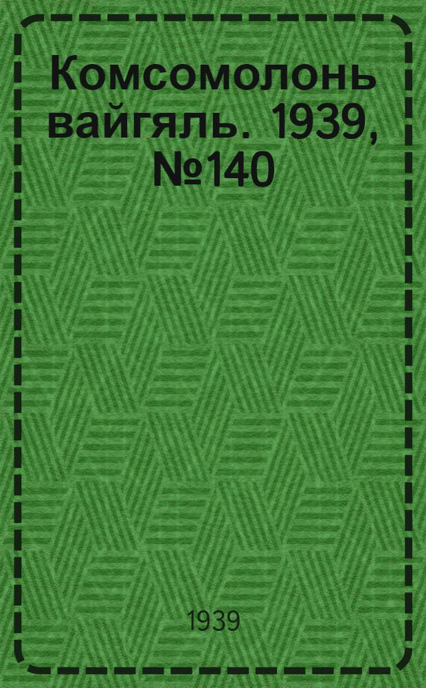 Комсомолонь вайгяль. 1939, №140 (18 окт.) : 1939, №140 (18 окт.)