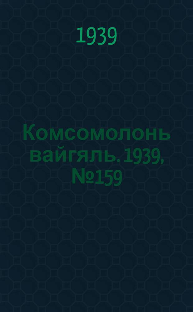 Комсомолонь вайгяль. 1939, №159 (8 дек.) : 1939, №159 (8 дек.)