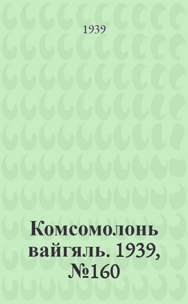 Комсомолонь вайгяль. 1939, №160 (10 дек.) : 1939, №160 (10 дек.)