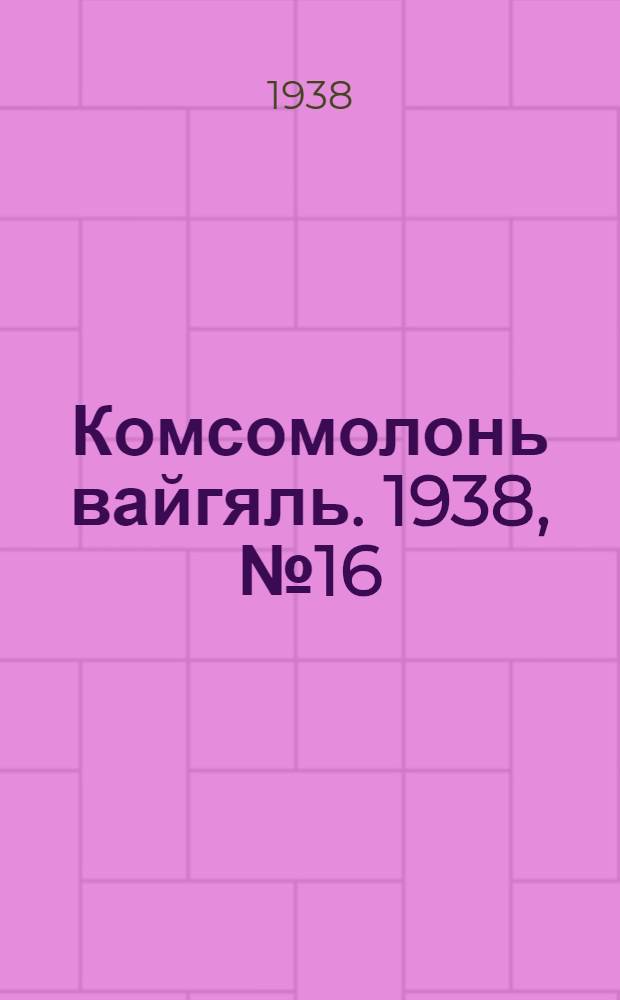 Комсомолонь вайгяль. 1938, №16 (8 февр.) : 1938, №16 (8 февр.)