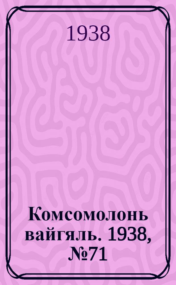 Комсомолонь вайгяль. 1938, №71 (25 июня) : 1938, №71 (25 июня)
