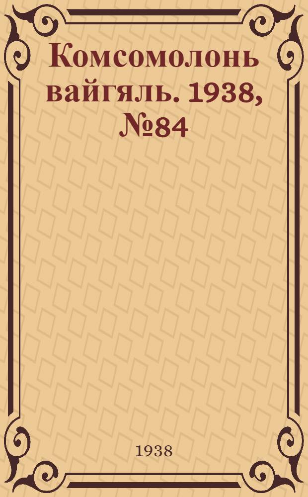 Комсомолонь вайгяль. 1938, №84 (28 июля) : 1938, №84 (28 июля)