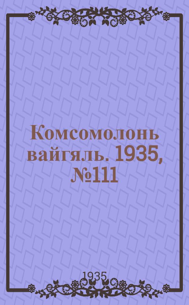 Комсомолонь вайгяль. 1935, №111 (6 окт.) : 1935, №111 (6 окт.)