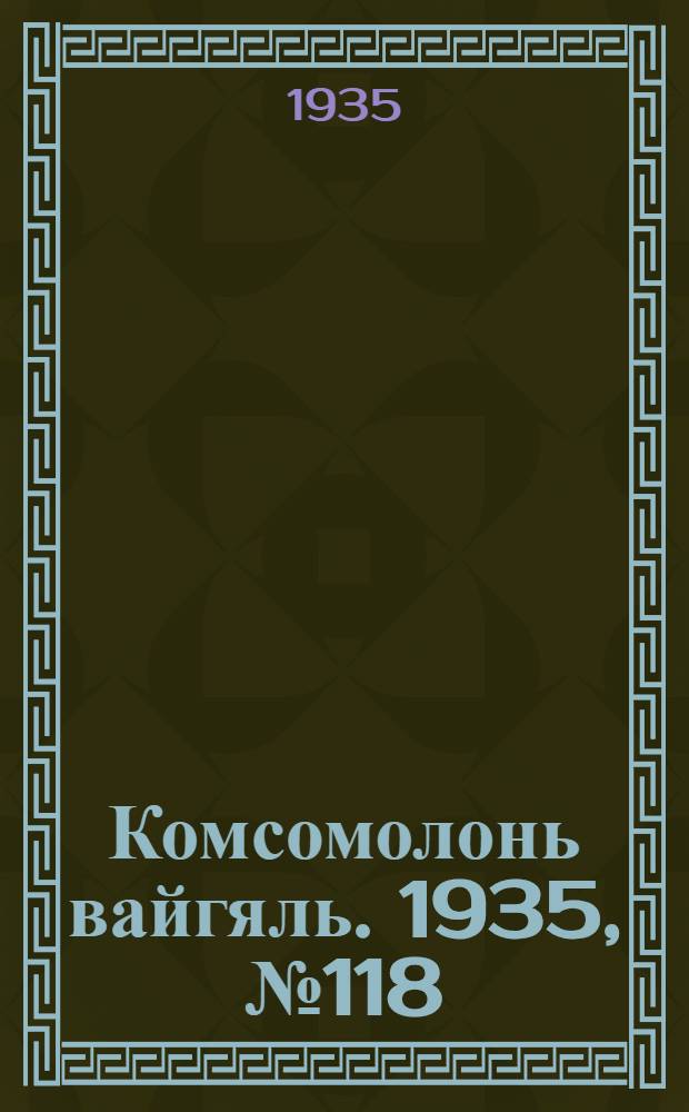 Комсомолонь вайгяль. 1935, №118 (23 окт.) : 1935, №118 (23 окт.)