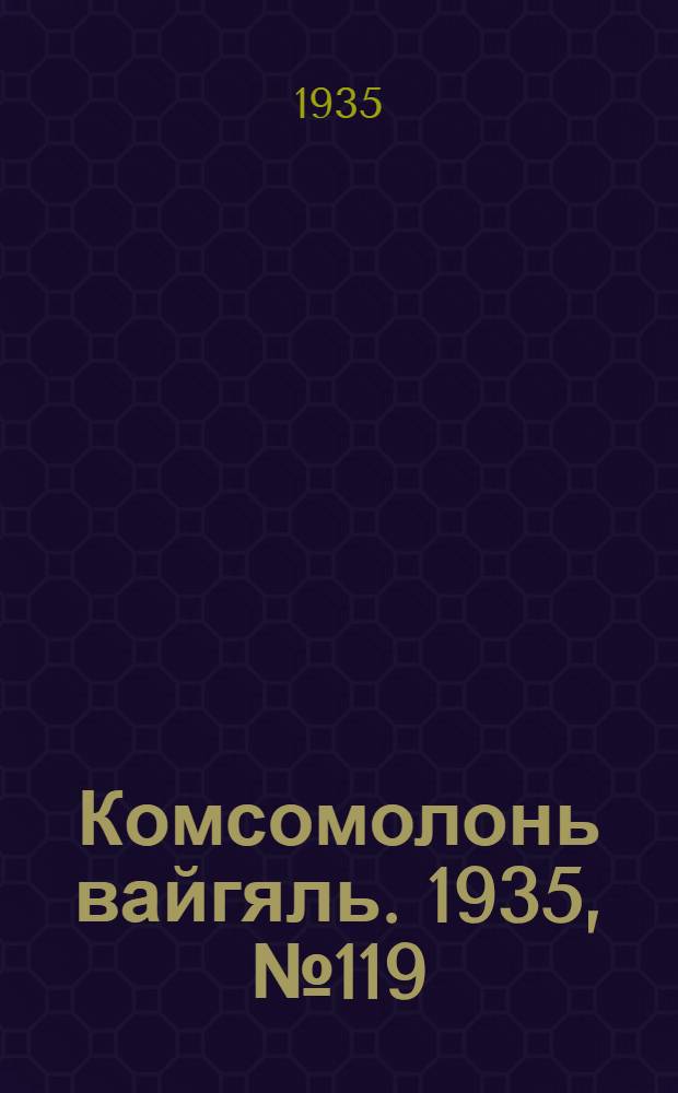 Комсомолонь вайгяль. 1935, №119 (26 окт.) : 1935, №119 (26 окт.)