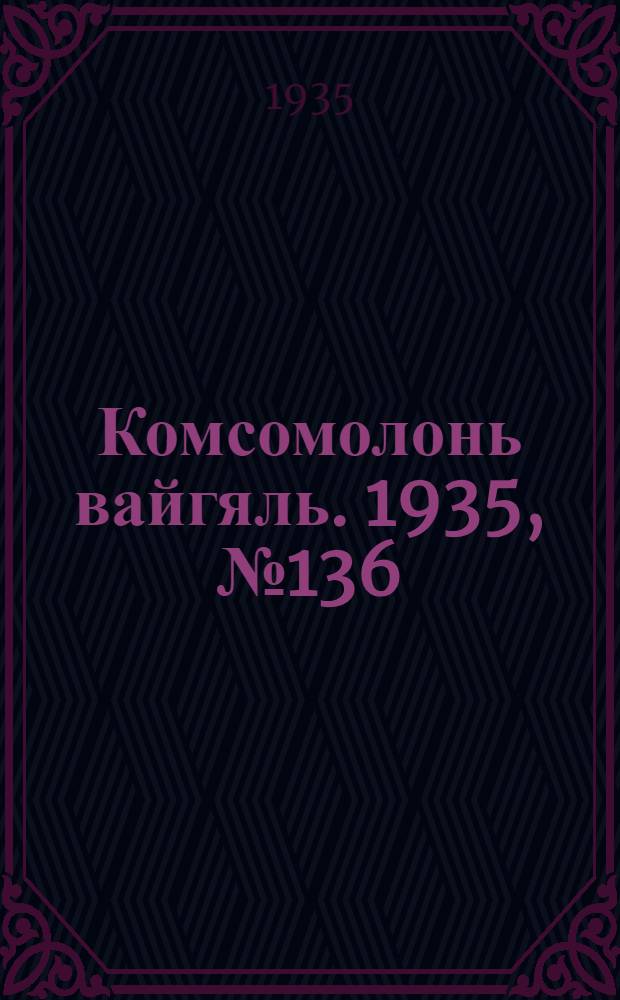 Комсомолонь вайгяль. 1935, №136 (10 дек.) : 1935, №136 (10 дек.)