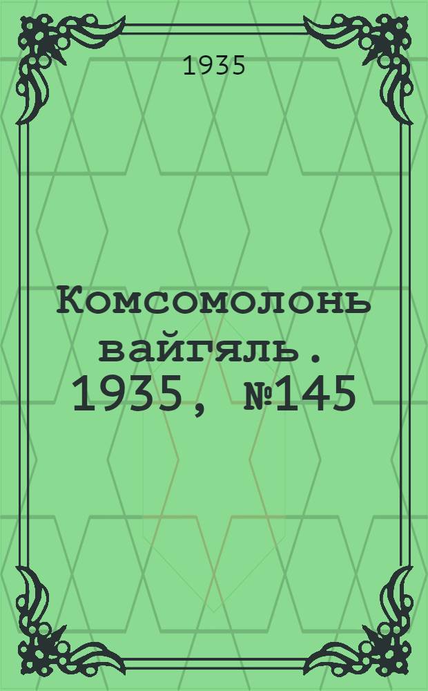 Комсомолонь вайгяль. 1935, №145 (31 дек.) : 1935, №145 (31 дек.)
