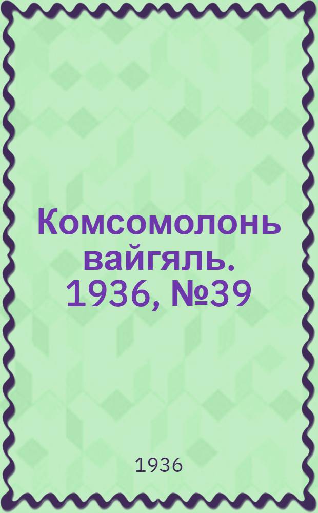 Комсомолонь вайгяль. 1936, №39 (8 апр.) : 1936, №39 (8 апр.)