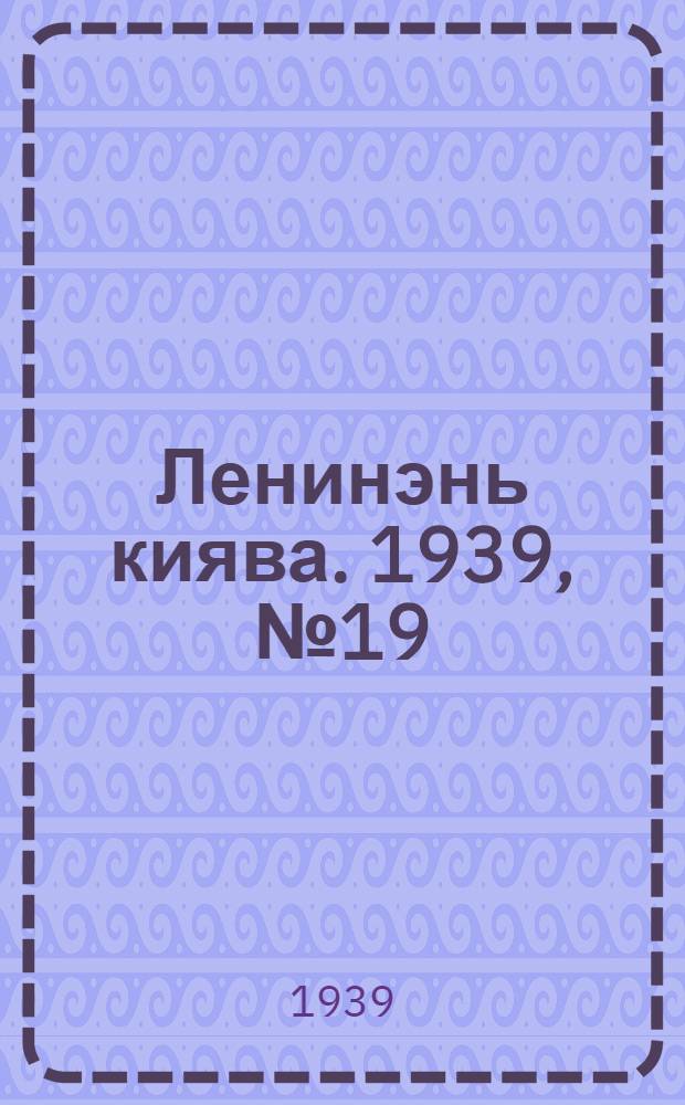 Ленинэнь киява. 1939, №19 (28 февр.) : 1939, №19 (28 февр.)