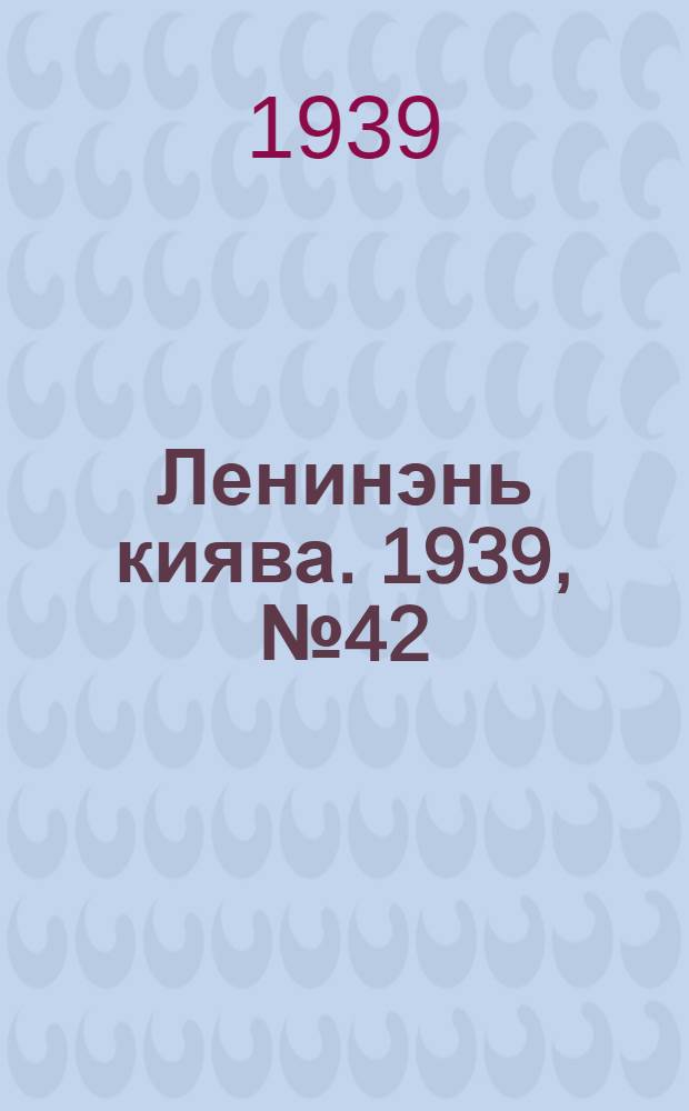 Ленинэнь киява. 1939, №42 (10 мая) : 1939, №42 (10 мая)
