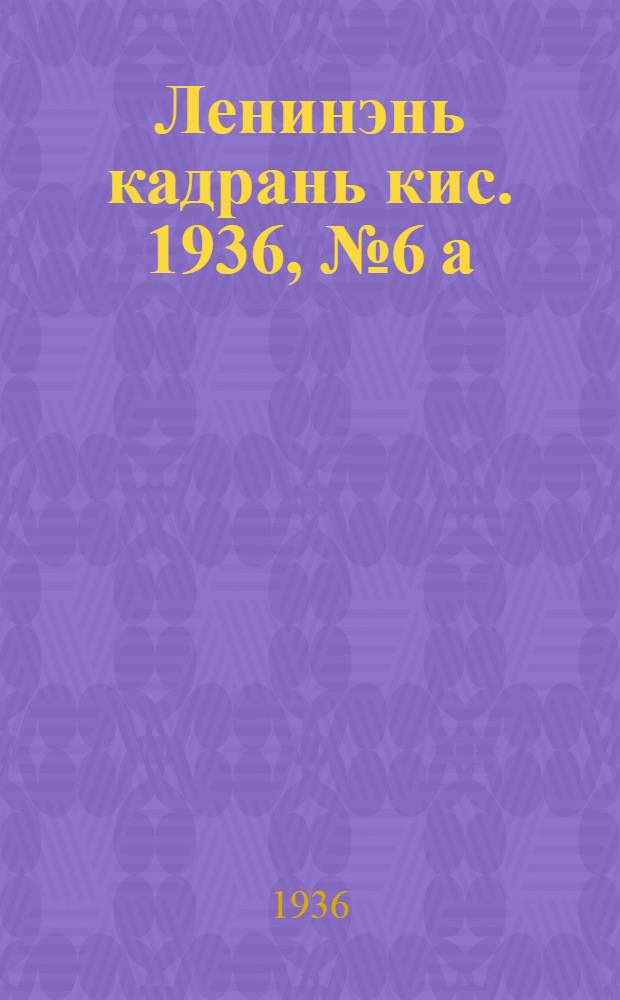 Ленинэнь кадрань кис. 1936, №6[а] (1 мая) : 1936, №6[а] (1 мая)