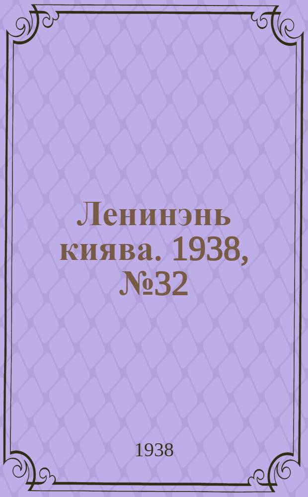 Ленинэнь киява. 1938, №32 (22 апр.) : 1938, №32 (22 апр.)