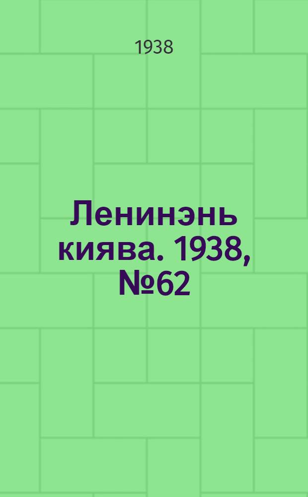 Ленинэнь киява. 1938, №62 (18 авг.) : 1938, №62 (18 авг.)