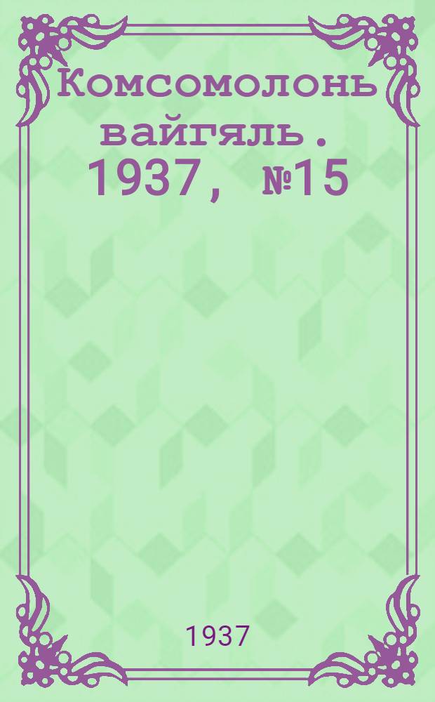Комсомолонь вайгяль. 1937, №15 (9 февр.) : 1937, №15 (9 февр.)