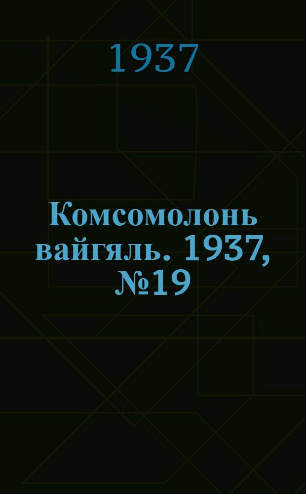 Комсомолонь вайгяль. 1937, №19 (18 февр.) : 1937, №19 (18 февр.)
