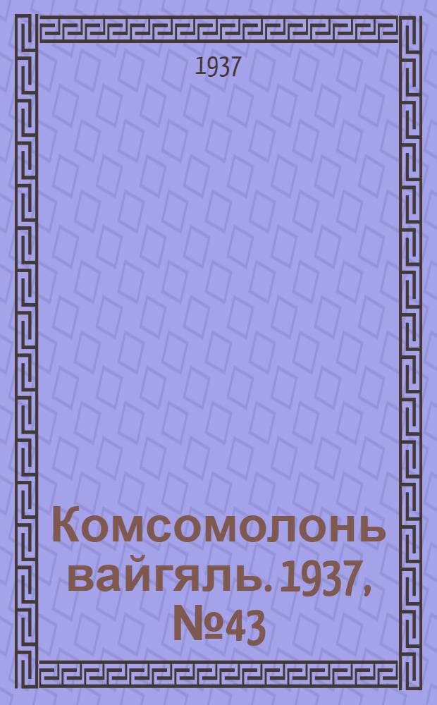 Комсомолонь вайгяль. 1937, №43 (22 апр.) : 1937, №43 (22 апр.)