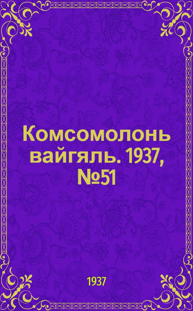 Комсомолонь вайгяль. 1937, №51 (9 мая) : 1937, №51 (9 мая)