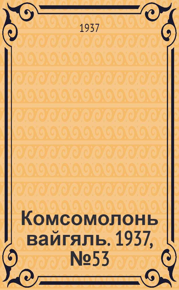 Комсомолонь вайгяль. 1937, №53 (14 мая) : 1937, №53 (14 мая)