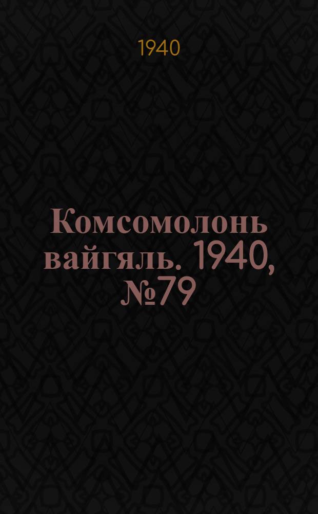Комсомолонь вайгяль. 1940, №79 (16 июля) : 1940, №79 (16 июля)