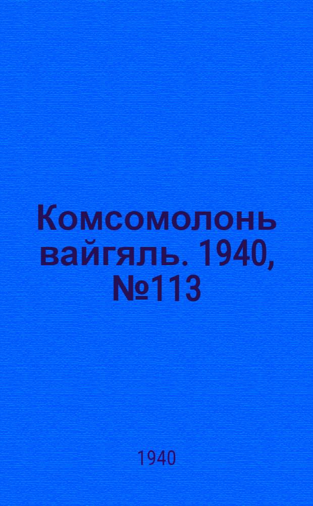 Комсомолонь вайгяль. 1940, №113 (11 окт.) : 1940, №113 (11 окт.)