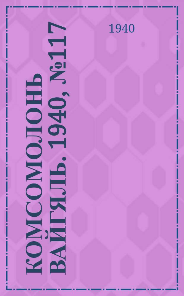 Комсомолонь вайгяль. 1940, №117 (20 окт.) : 1940, №117 (20 окт.)