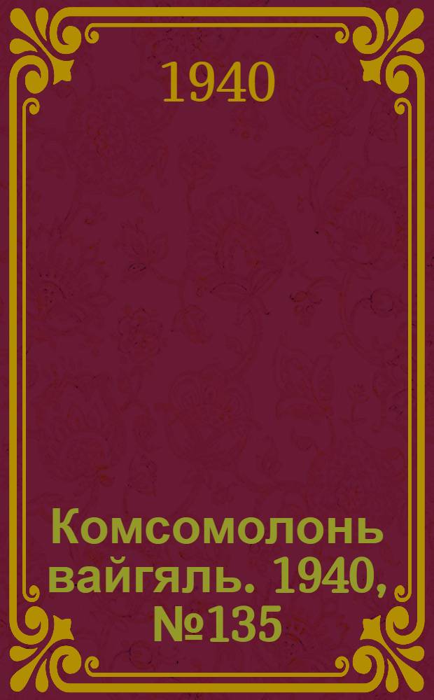 Комсомолонь вайгяль. 1940, №135 (5 дек.) : 1940, №135 (5 дек.)