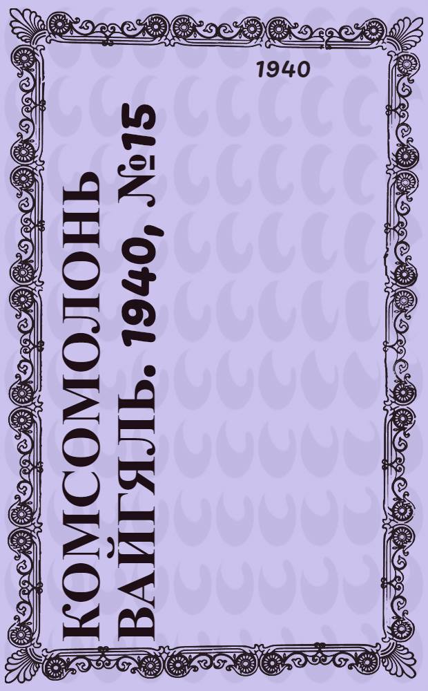 Комсомолонь вайгяль. 1940, №15 (6 февр.) : 1940, №15 (6 февр.)