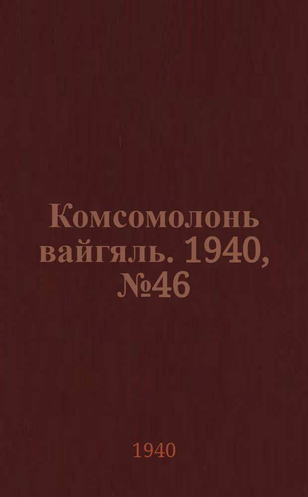Комсомолонь вайгяль. 1940, №46 (22 апр.) : 1940, №46 (22 апр.)