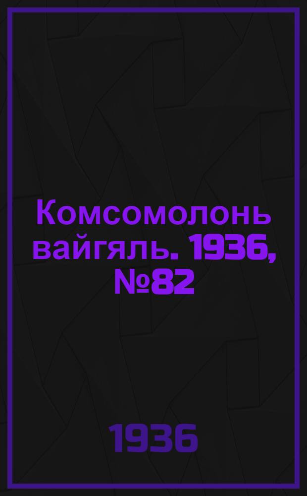 Комсомолонь вайгяль. 1936, №82 (2 авг.) : 1936, №82 (2 авг.)