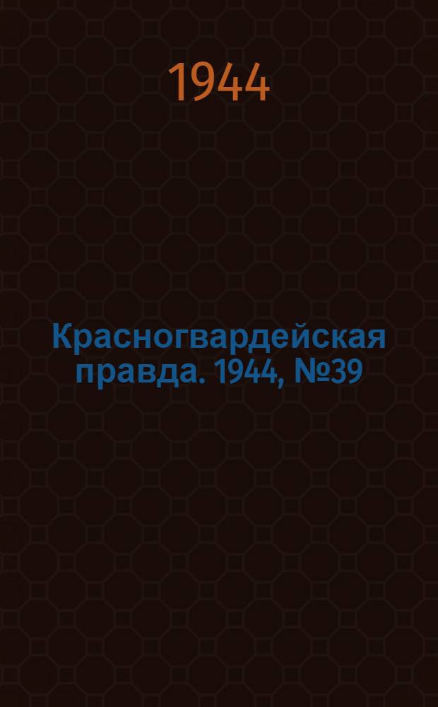 Красногвардейская правда. 1944, №39 (13 мая)